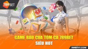 Tổng quan về Game Bầu Cua Tôm Cá 789bet Nhà Cái Uy Tín Số 1