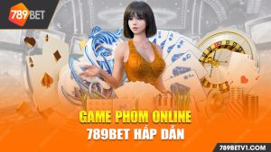 Chia sẻ kinh nghiệm chơi Game Phỏm online 789bet luôn thắng