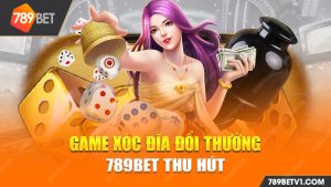 Game xóc đĩa đổi thưởng 789bet hot nhất hiện nay , cách chơi