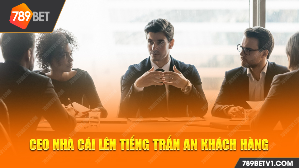 CEO nhà cái lên tiếng trấn an khách hàng 