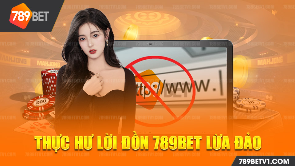 Thông Tin 789bet Lừa Đảo Và Lời Giải Oan Dành Cho Cược Thủ