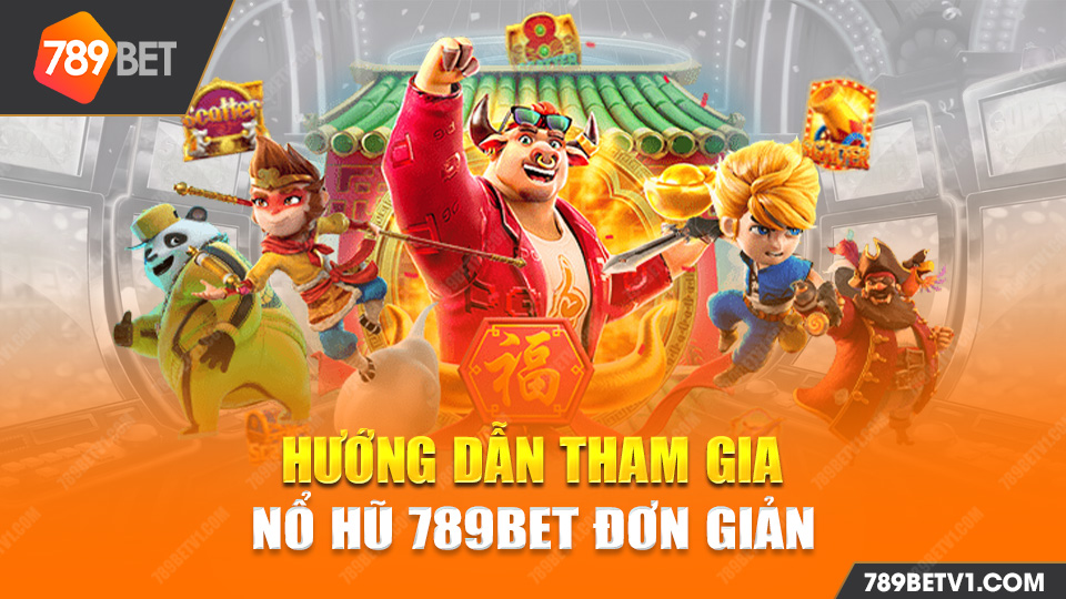 Nổ Hũ 789bet hướng dẫn tham gia đơn giản và nhanh chóng