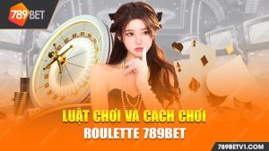 Luật chơi và cách chơi Roulette 789bet