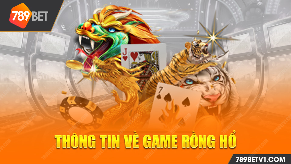 Game rồng hổ 789bet tất thảy mọi thông tin về bạn cần biết