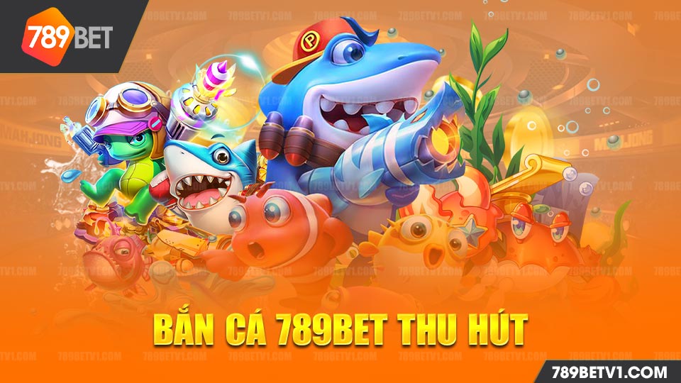 789bet là nhà cái có các trò chơi bắn cá 3D, đổi tiền thật cực uy tín