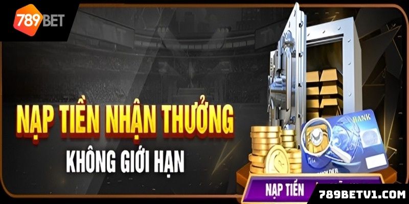 Khuyến mãi 789BET nạp tiền nhận thưởng không giới hạn