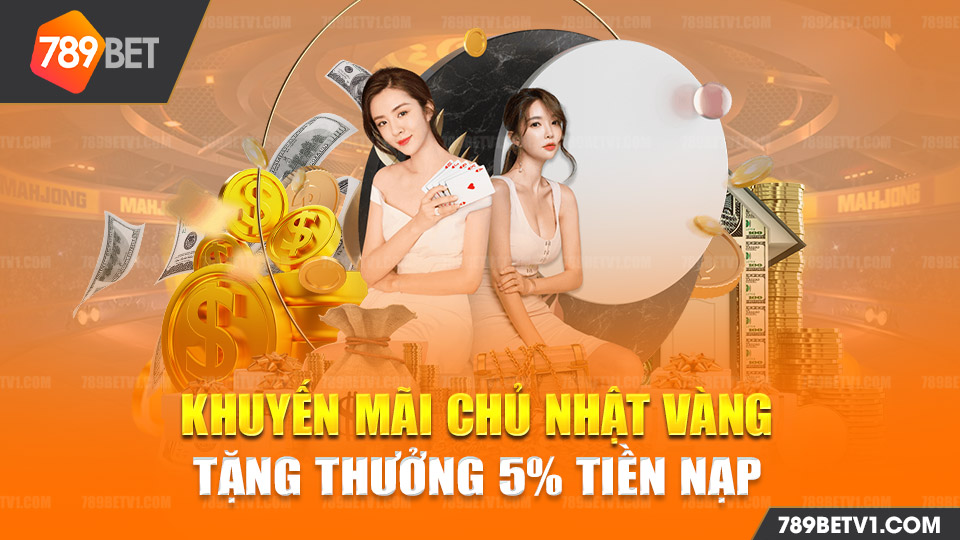 Khuyến mãi 789BET chủ nhật vàng tặng thưởng 5% tiền nạp