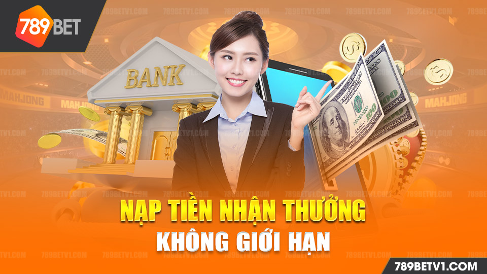 Khuyến mãi 789BET nạp tiền nhận thưởng không giới hạn