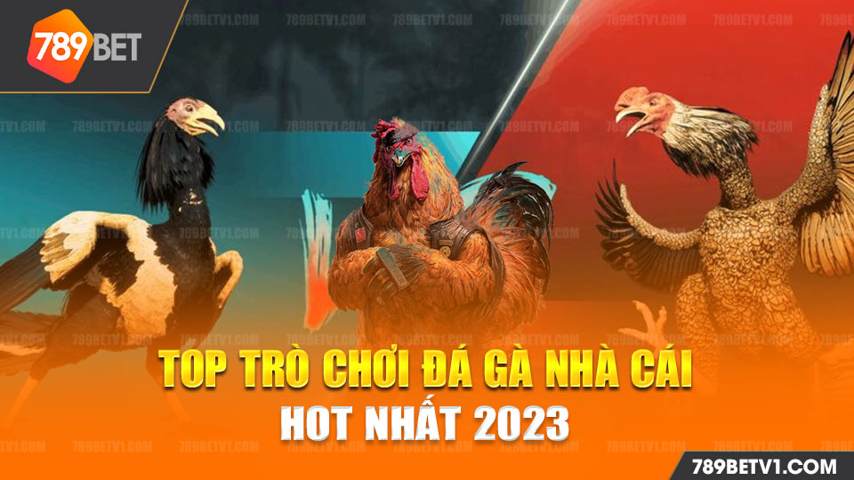 Top trò chơi đá gà 789bet hay nhất